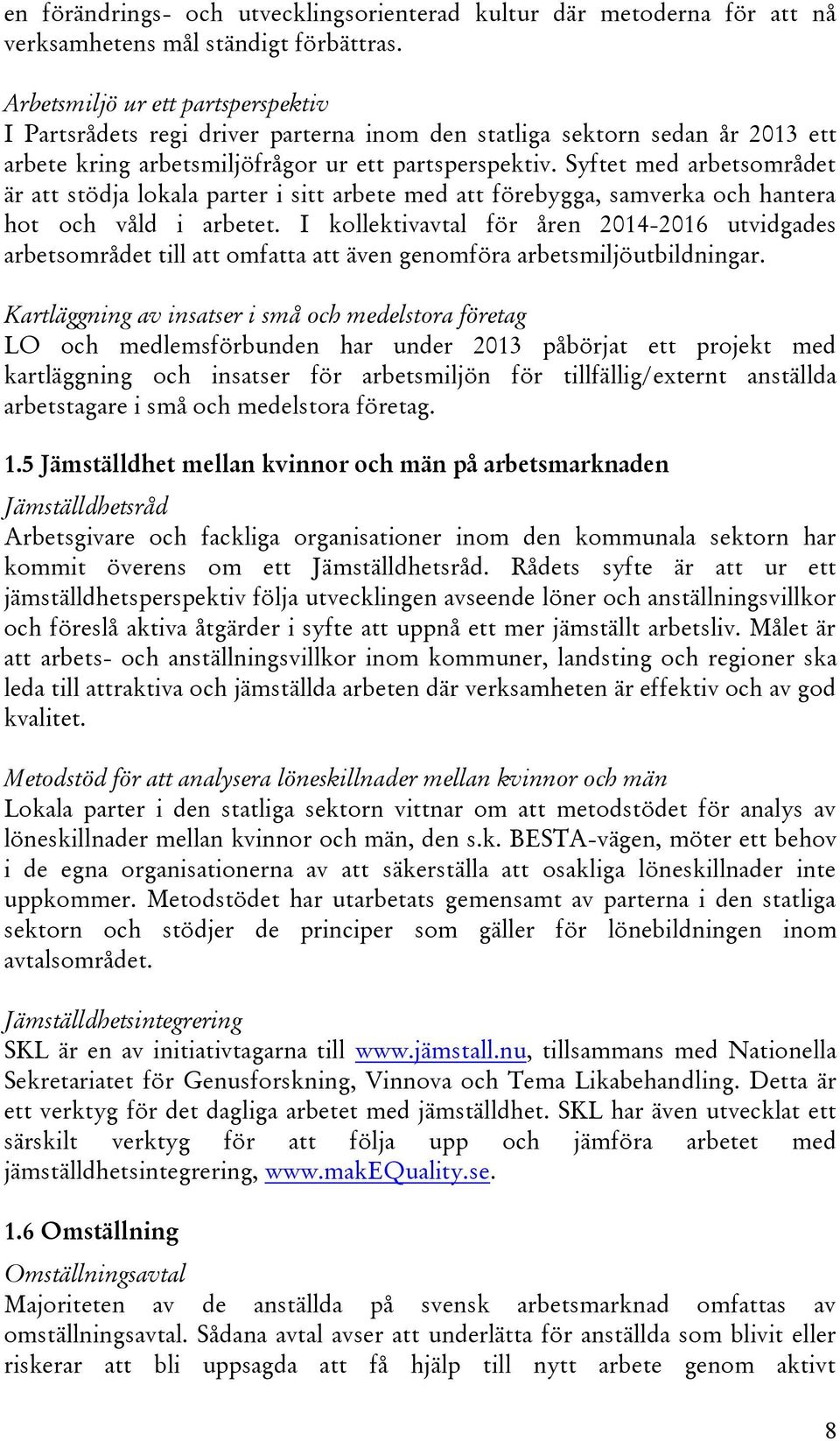 Syftet med arbetsområdet är att stödja lokala parter i sitt arbete med att förebygga, samverka och hantera hot och våld i arbetet.