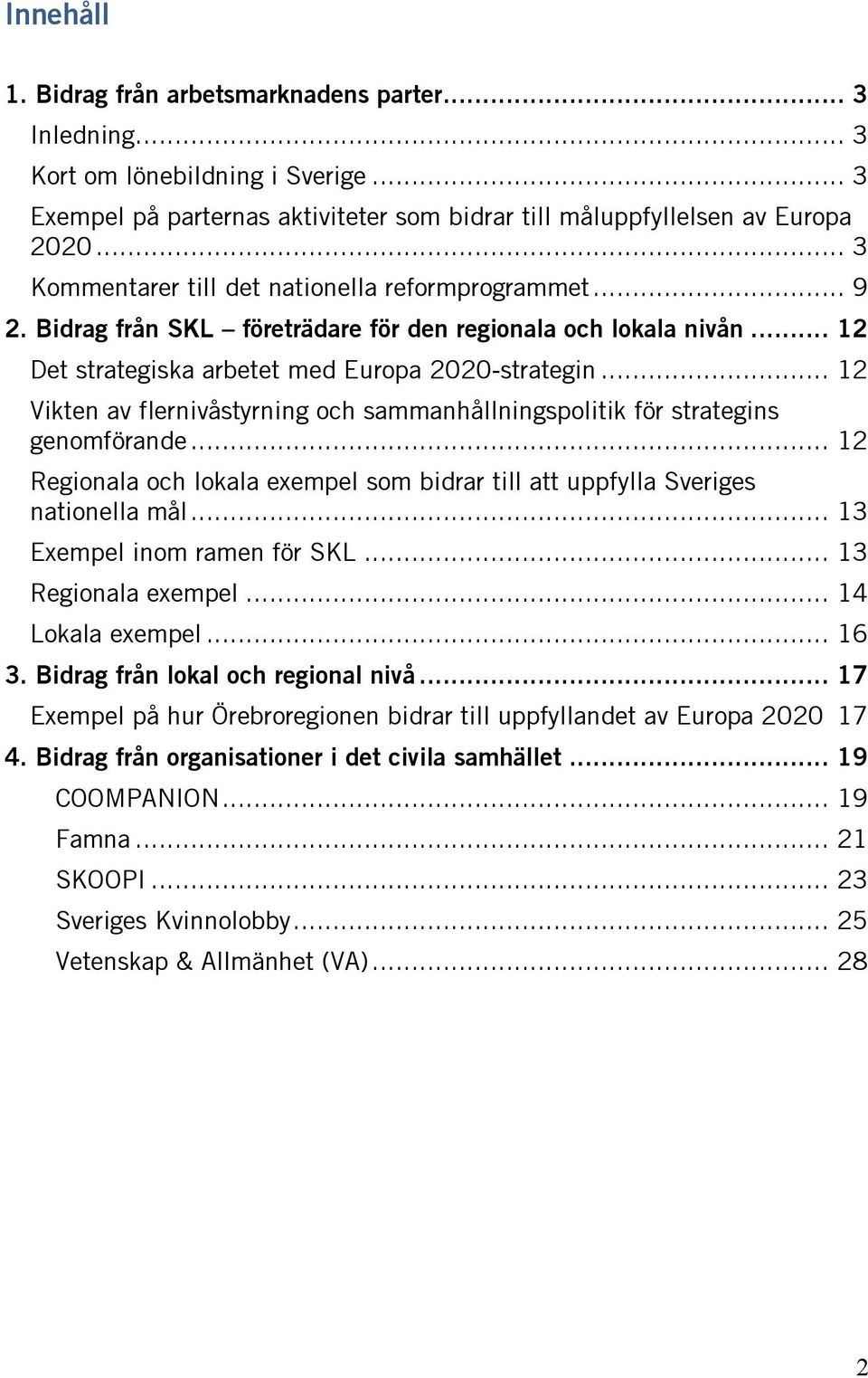 .. 12 Vikten av flernivåstyrning och sammanhållningspolitik för strategins genomförande... 12 Regionala och lokala exempel som bidrar till att uppfylla Sveriges nationella mål.