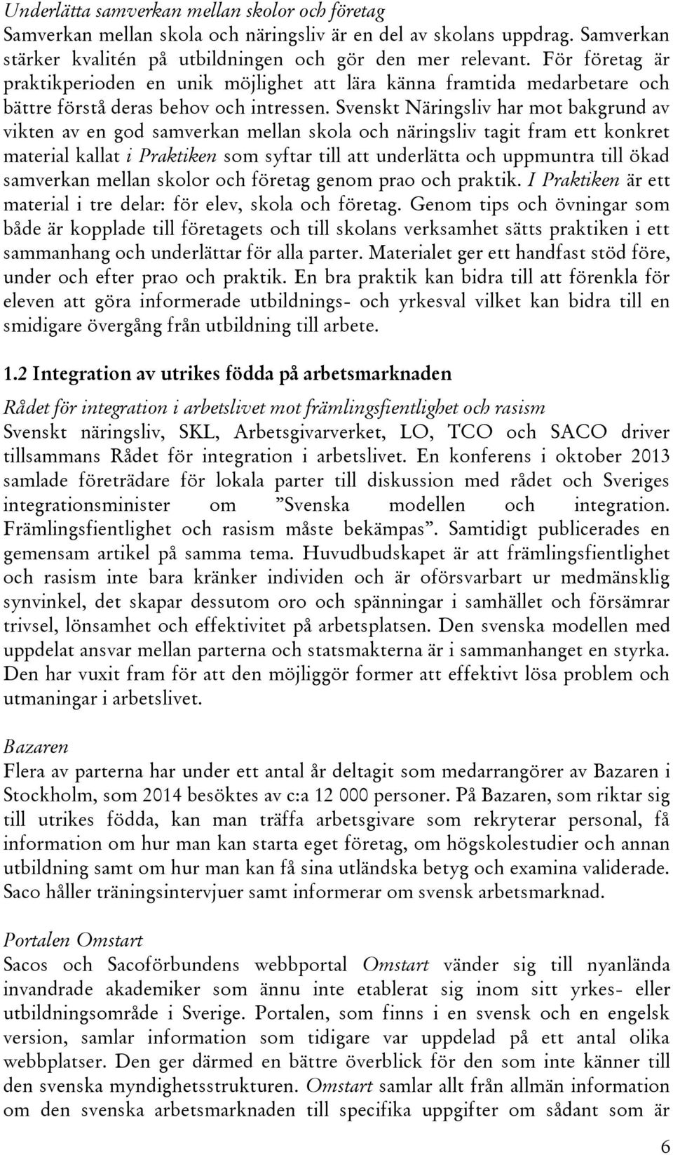 Svenskt Näringsliv har mot bakgrund av vikten av en god samverkan mellan skola och näringsliv tagit fram ett konkret material kallat i Praktiken som syftar till att underlätta och uppmuntra till ökad