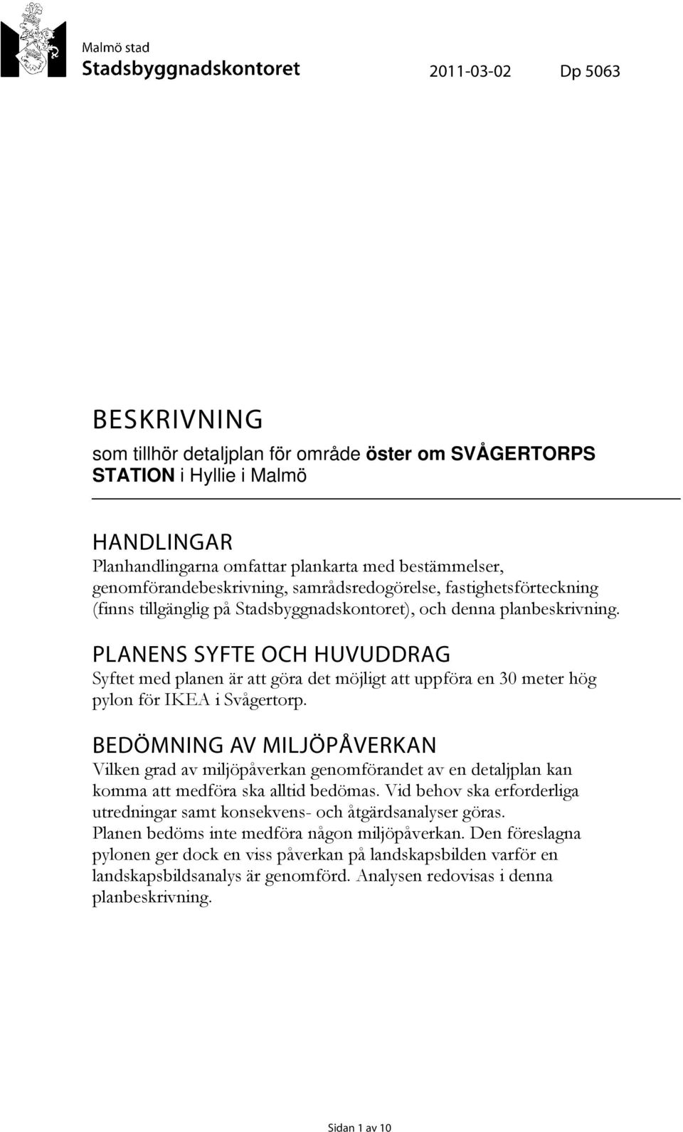 PLANENS SYFTE OCH HUVUDDRAG Syftet med planen är att göra det möjligt att uppföra en 30 meter hög pylon för IKEA i Svågertorp.