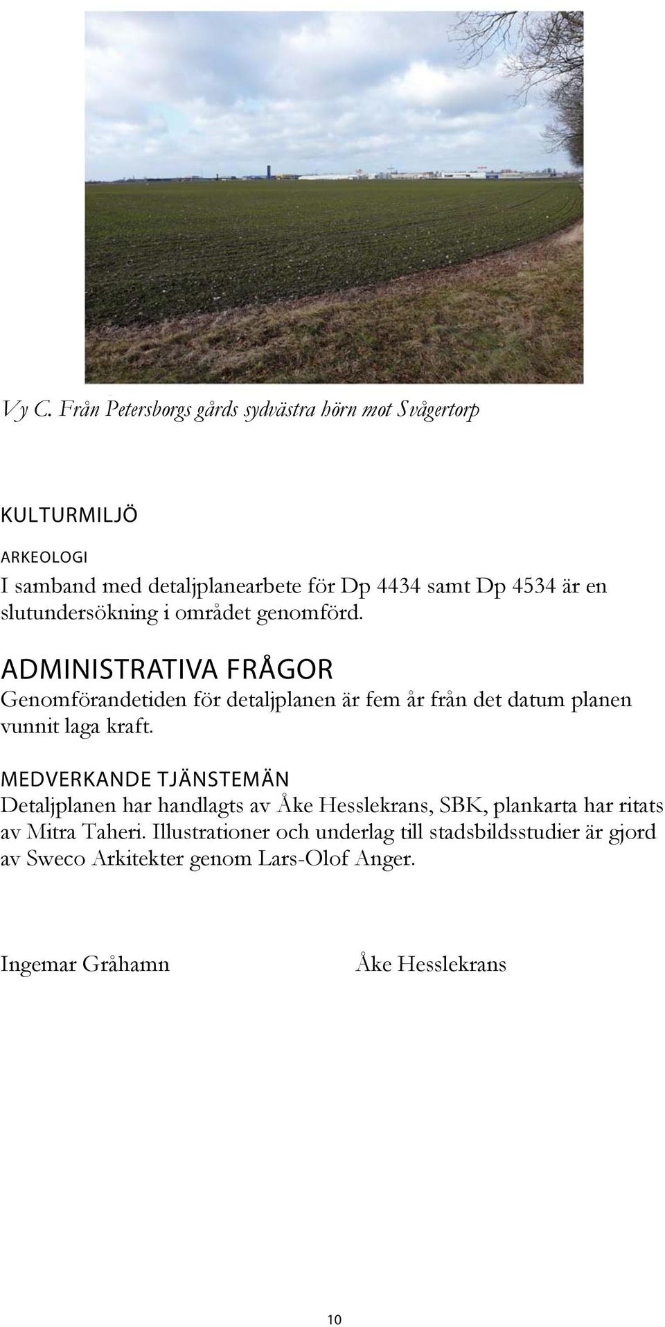 ADMINISTRATIVA FRÅGOR Genomförandetiden för detaljplanen är fem år från det datum planen vunnit laga kraft.