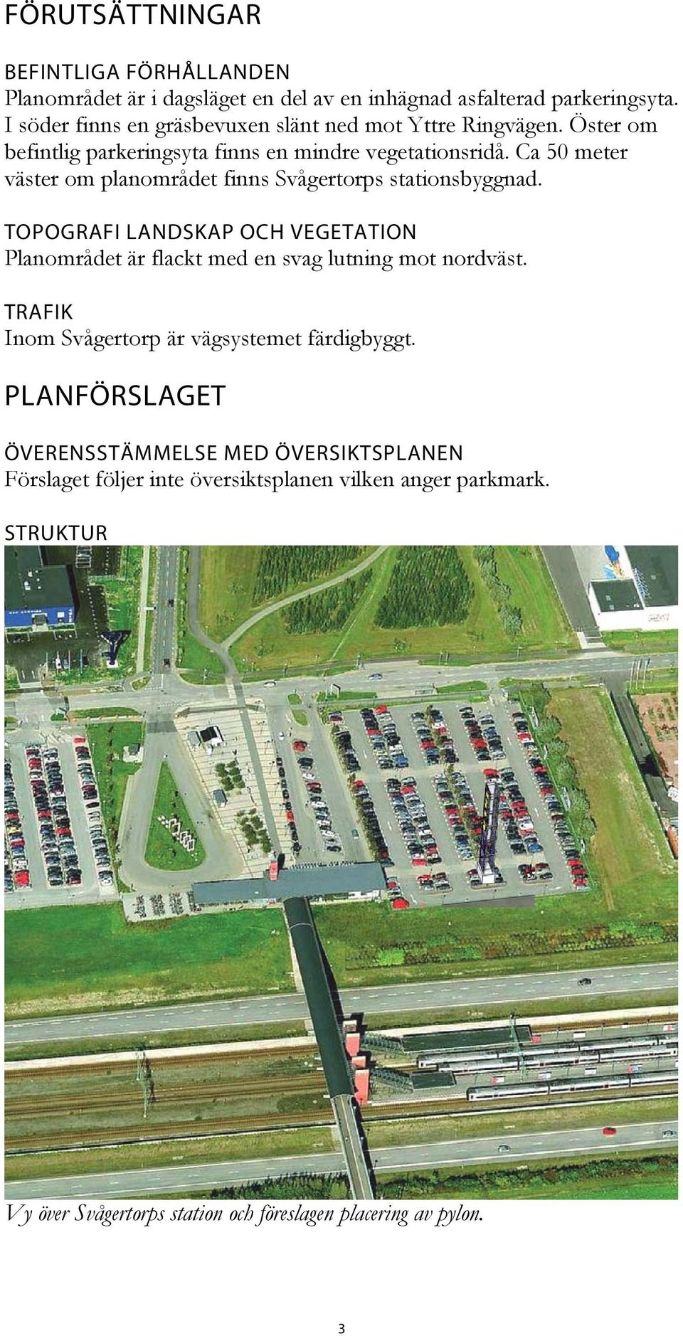 Ca 50 meter väster om planområdet finns Svågertorps stationsbyggnad. TOPOGRAFI LANDSKAP OCH VEGETATION Planområdet är flackt med en svag lutning mot nordväst.