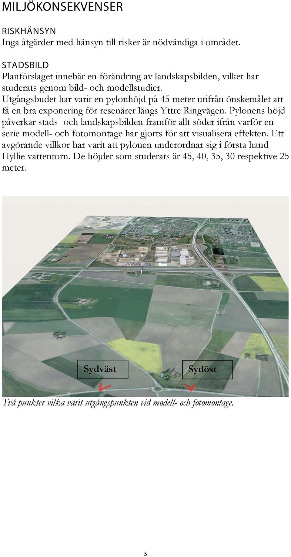 Utgångsbudet har varit en pylonhöjd på 45 meter utifrån önskemålet att få en bra exponering för resenärer längs Yttre Ringvägen.