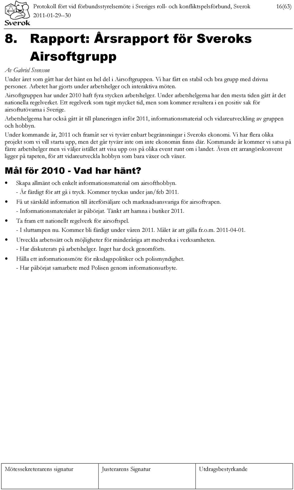 Arbetet har gjorts under arbetshelger och interaktiva möten. Airsoftgruppen har under 2010 haft fyra stycken arbetshelger. Under arbetshelgerna har den mesta tiden gått åt det nationella regelverket.