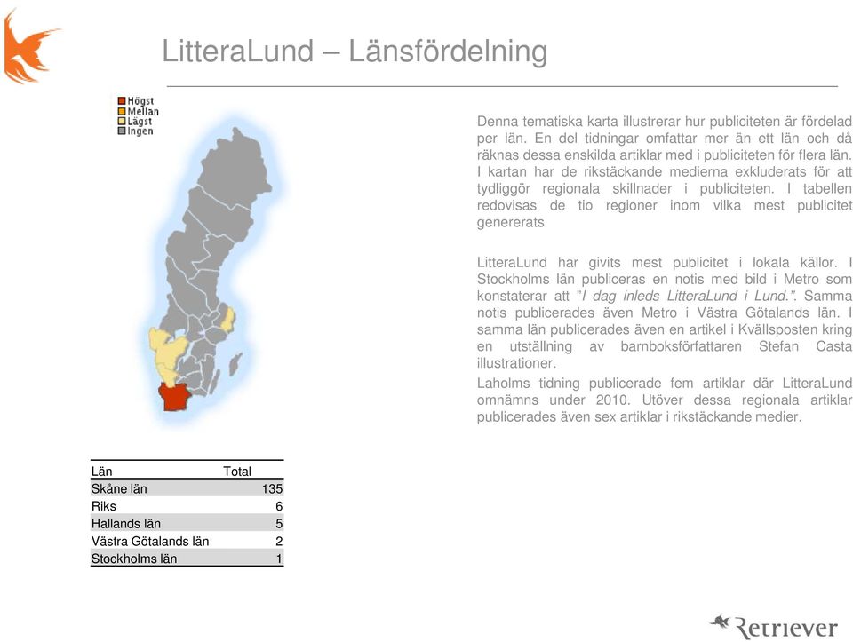 I kartan har de rikstäckande medierna exkluderats för att tydliggör regionala skillnader i publiciteten.