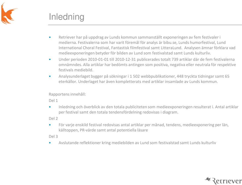 Analysen ämnar förklara vad medieexponeringen betyder för bilden av Lund som festivalstad samt Lunds kulturliv.