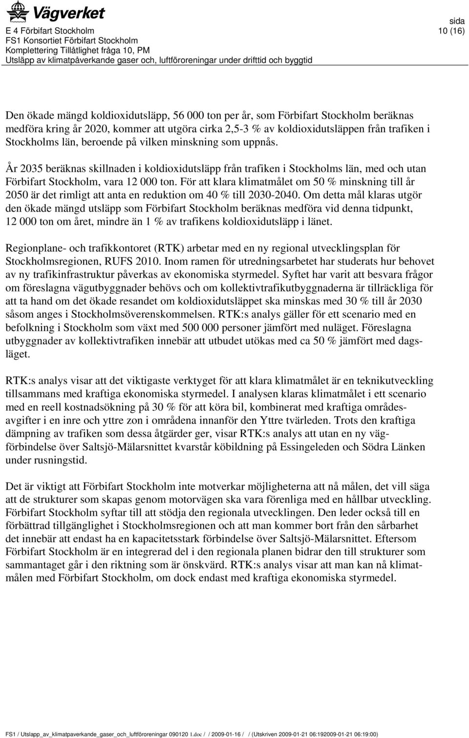 För att klara klimatmålet om 50 % minskning till år 2050 är det rimligt att anta en reduktion om 40 % till 2030-2040.