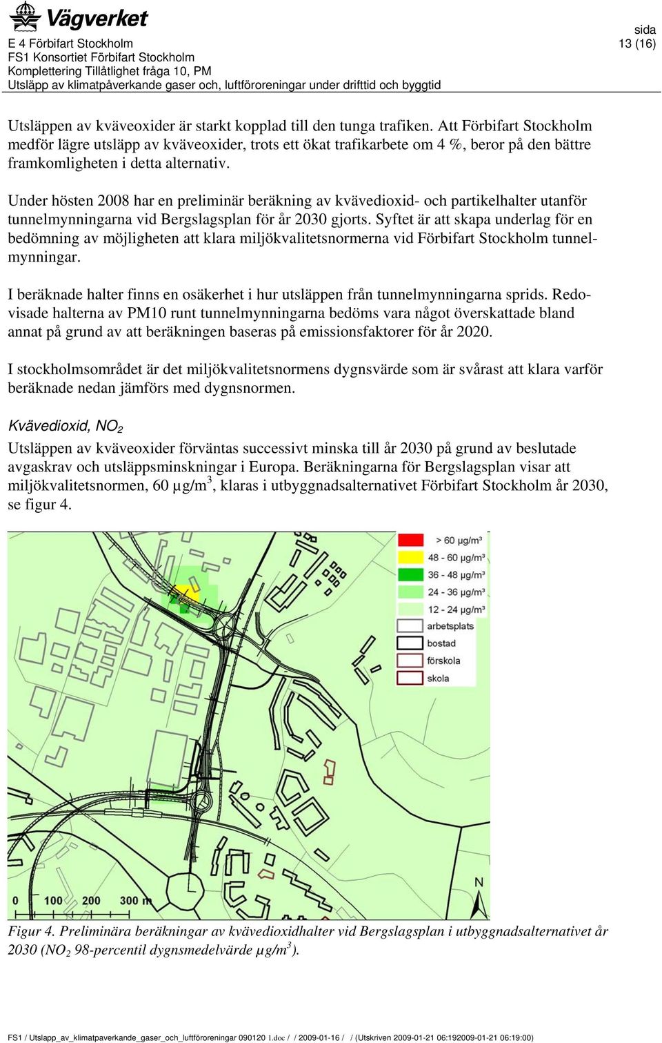 Under hösten 2008 har en preliminär beräkning av kvävedioxid- och partikelhalter utanför tunnelmynningarna vid Bergslagsplan för år 2030 gjorts.