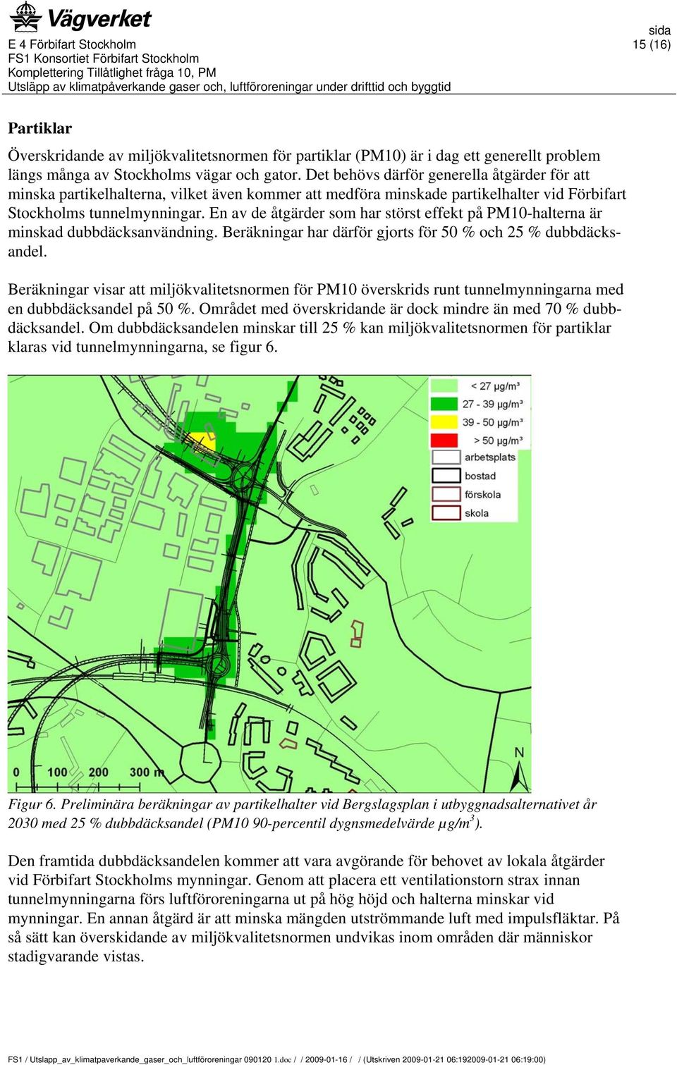 En av de åtgärder som har störst effekt på PM10-halterna är minskad dubbdäcksanvändning. Beräkningar har därför gjorts för 50 % och 25 % dubbdäcksandel.