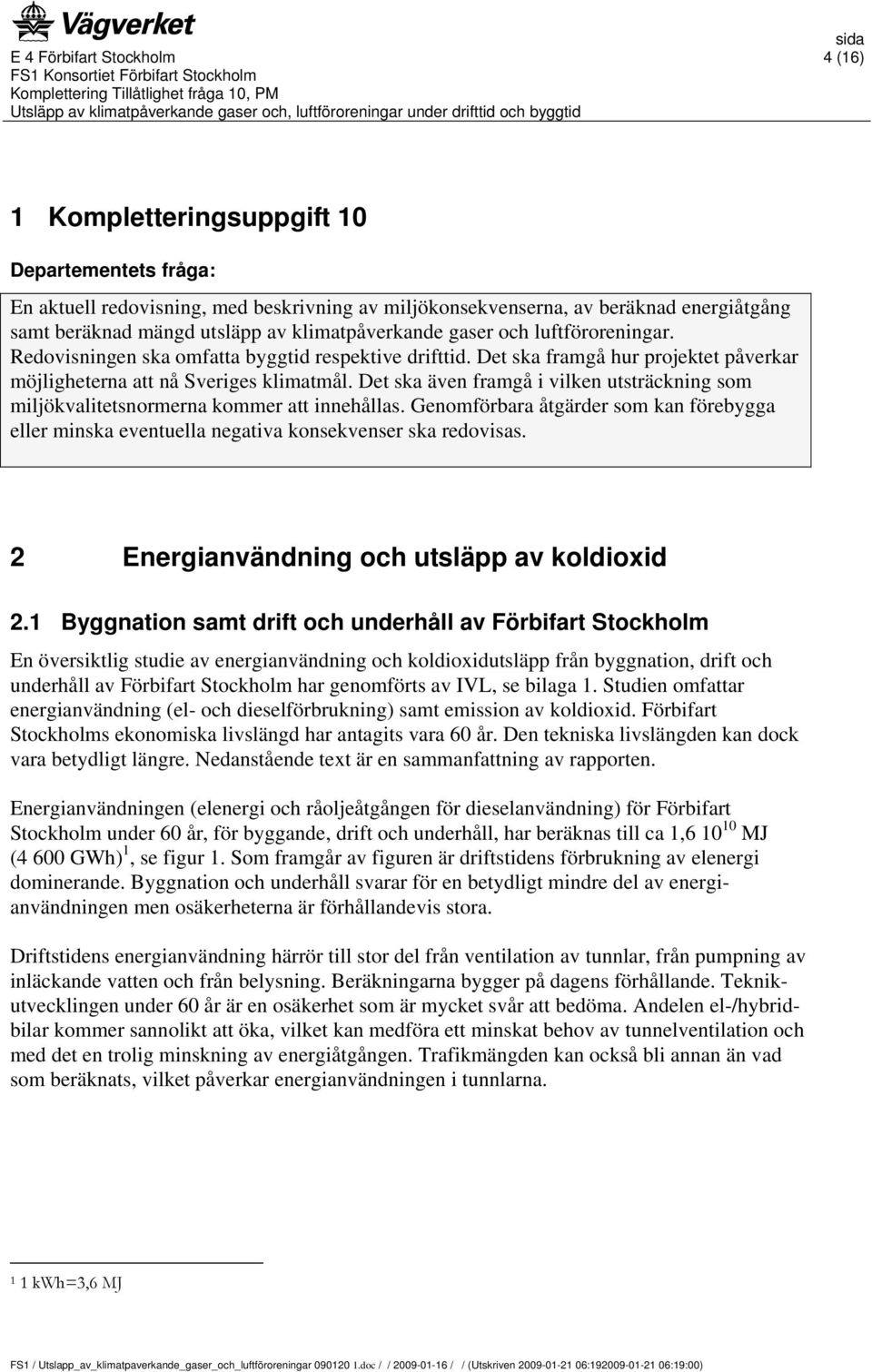 Det ska även framgå i vilken utsträckning som miljökvalitetsnormerna kommer att innehållas. Genomförbara åtgärder som kan förebygga eller minska eventuella negativa konsekvenser ska redovisas.