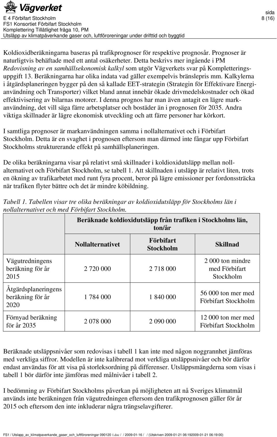 Kalkylerna i åtgärdsplaneringen bygger på den så kallade EET-strategin (Strategin för Effektivare Energianvändning och Transporter) vilket bland annat innebär ökade drivmedelskostnader och ökad