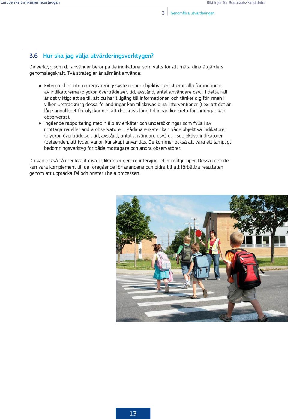 I detta fall är det viktigt att se till att du har tillgång till informationen och tänker dig för innan i vilken utsträckning dessa förändringar kan tillskrivas dina interventioner (t.ex.