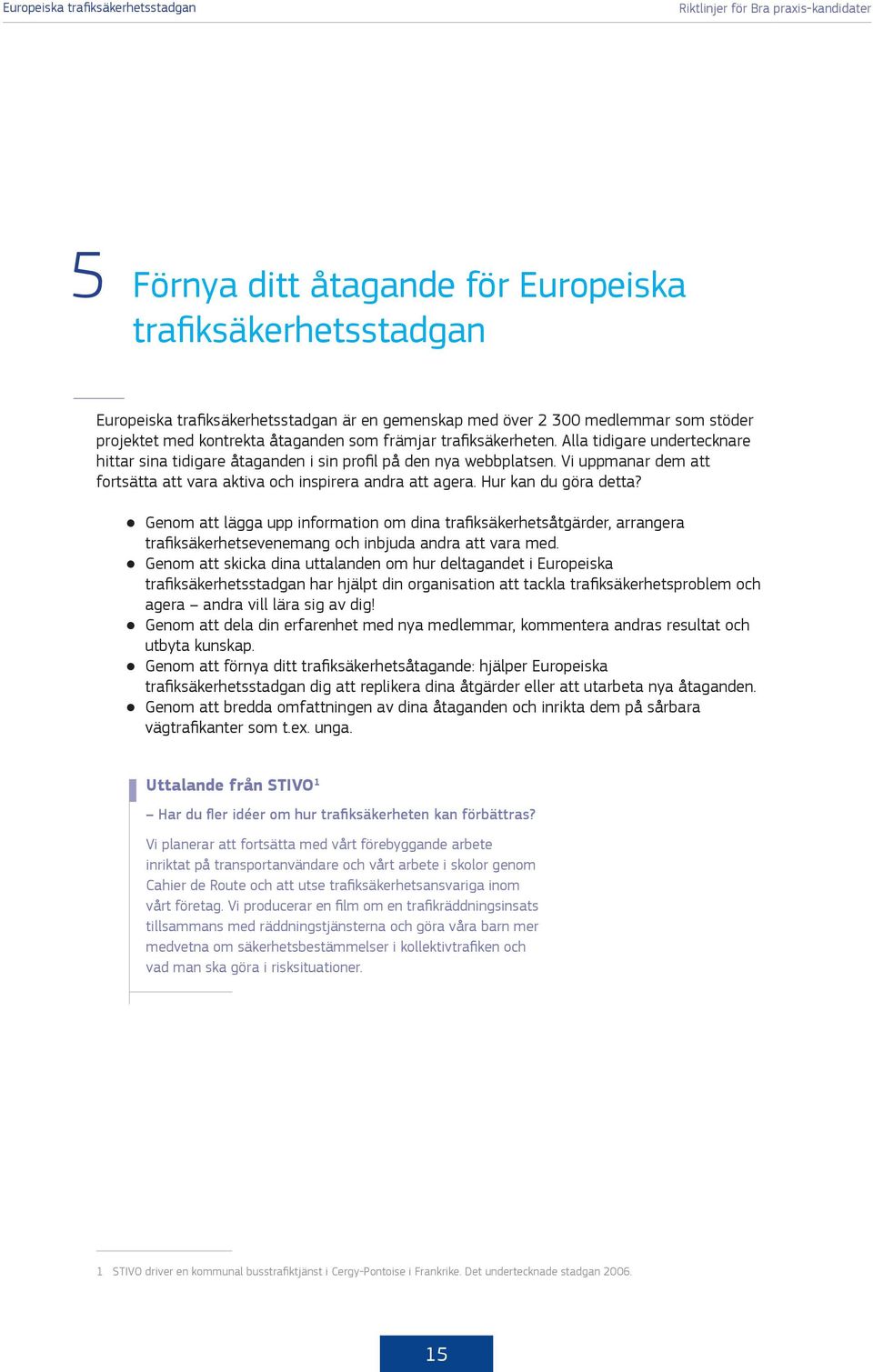 Hur kan du göra detta? Genom att lägga upp information om dina trafiksäkerhetsåtgärder, arrangera trafiksäkerhetsevenemang och inbjuda andra att vara med.