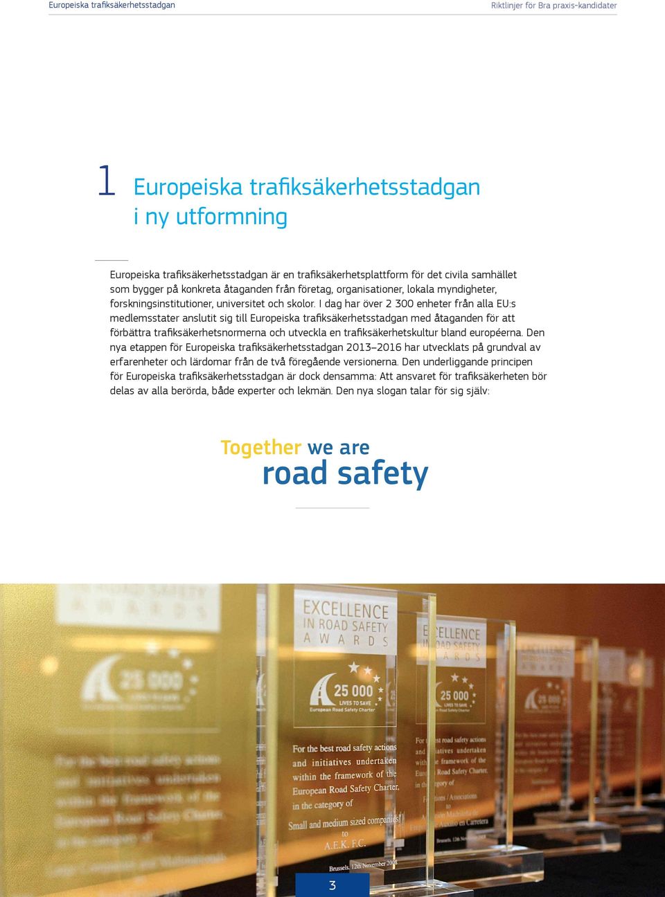 I dag har över 2 300 enheter från alla EU:s medlemsstater anslutit sig till Europeiska trafiksäkerhetsstadgan med åtaganden för att förbättra trafiksäkerhetsnormerna och utveckla en