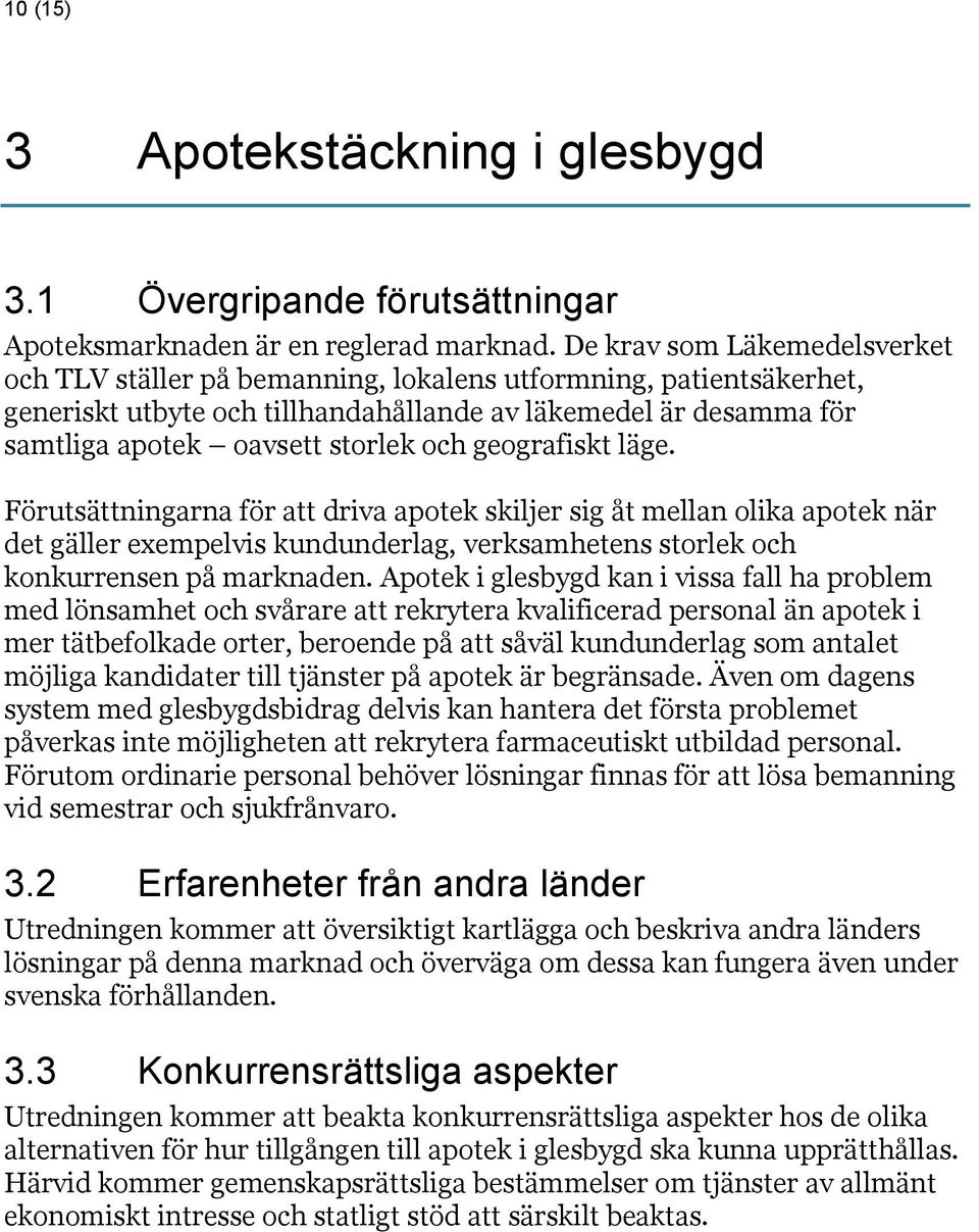 geografiskt läge. Förutsättningarna för att driva apotek skiljer sig åt mellan olika apotek när det gäller exempelvis kundunderlag, verksamhetens storlek och konkurrensen på marknaden.