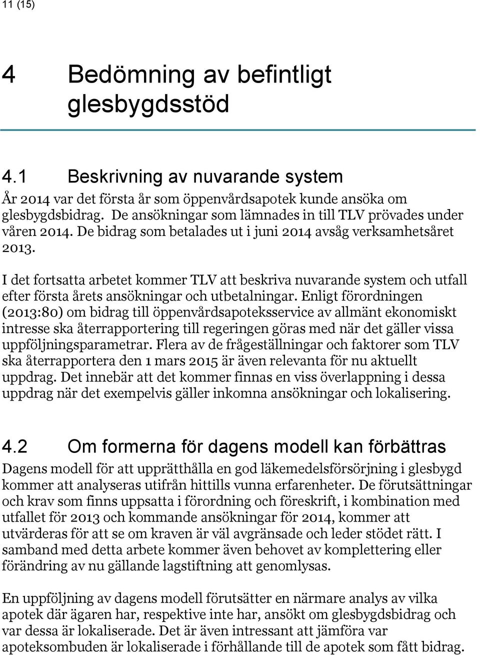 I det fortsatta arbetet kommer TLV att beskriva nuvarande system och utfall efter första årets ansökningar och utbetalningar.