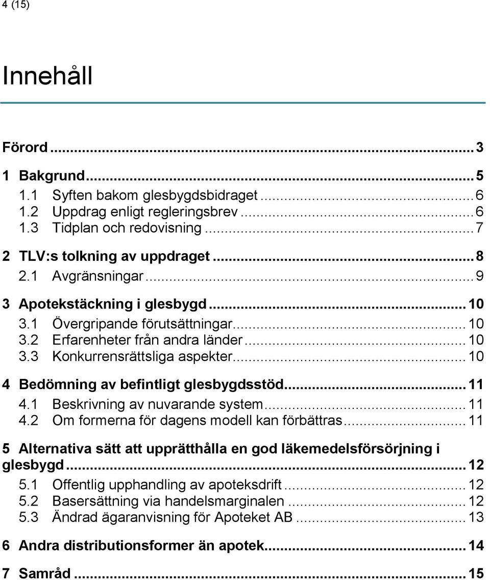 .. 10 4 Bedömning av befintligt glesbygdsstöd... 11 4.1 Beskrivning av nuvarande system... 11 4.2 Om formerna för dagens modell kan förbättras.