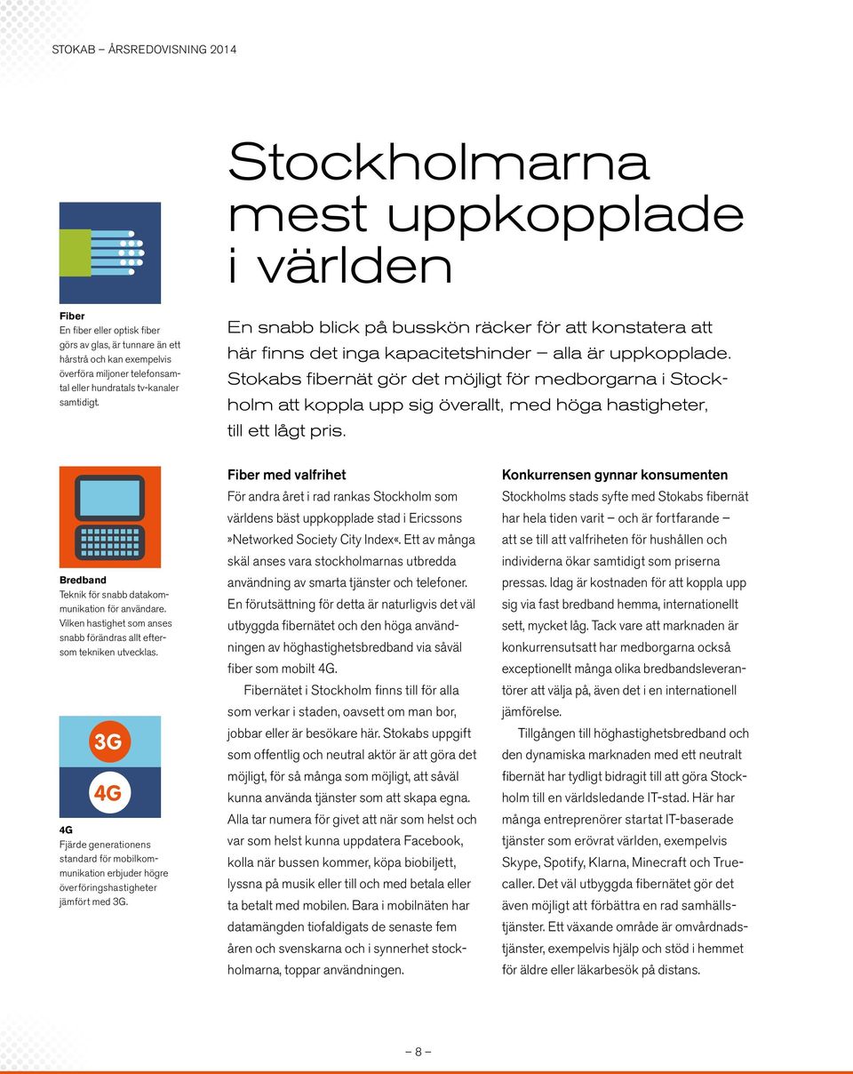 Stokabs fibernät gör det möjligt för medborgarna i Stockholm att koppla upp sig överallt, med höga hastigheter, till ett lågt pris. Bredband Teknik för snabb datakommunikation för användare.
