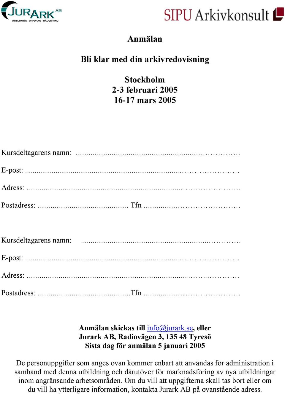 se, eller Jurark AB, Radiovägen 3, 135 48 Tyresö Sista dag för anmälan 5 januari 2005 De personuppgifter som anges ovan kommer enbart att användas för administration i