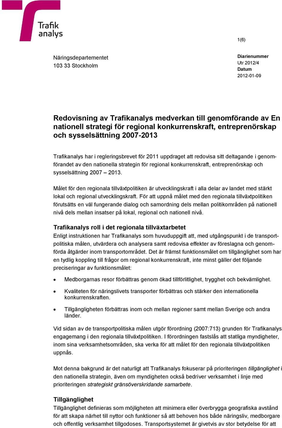 konkurrenskraft, entreprenörskap och sysselsättning 2007 2013. Målet för den regionala tillväxtpolitiken är utvecklingskraft i alla delar av landet med stärkt lokal och regional utvecklingskraft.