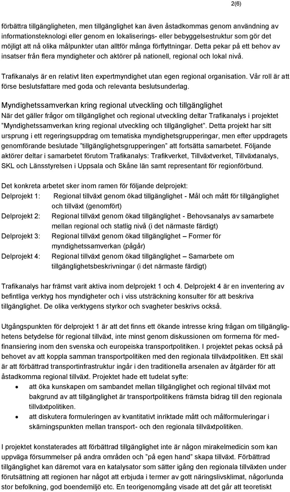 Trafikanalys är en relativt liten expertmyndighet utan egen regional organisation. Vår roll är att förse beslutsfattare med goda och relevanta beslutsunderlag.