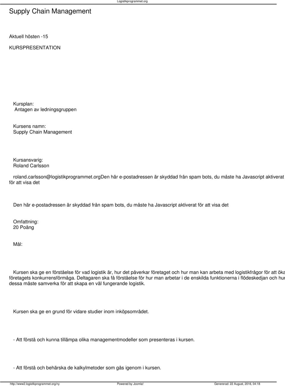 det Omfattning: 20 Poäng Mål: Kursen ska ge en förståelse för vad logistik är, hur det påverkar företaget och hur man kan arbeta med logistikfrågor för att öka företagets konkurrensförmåga.