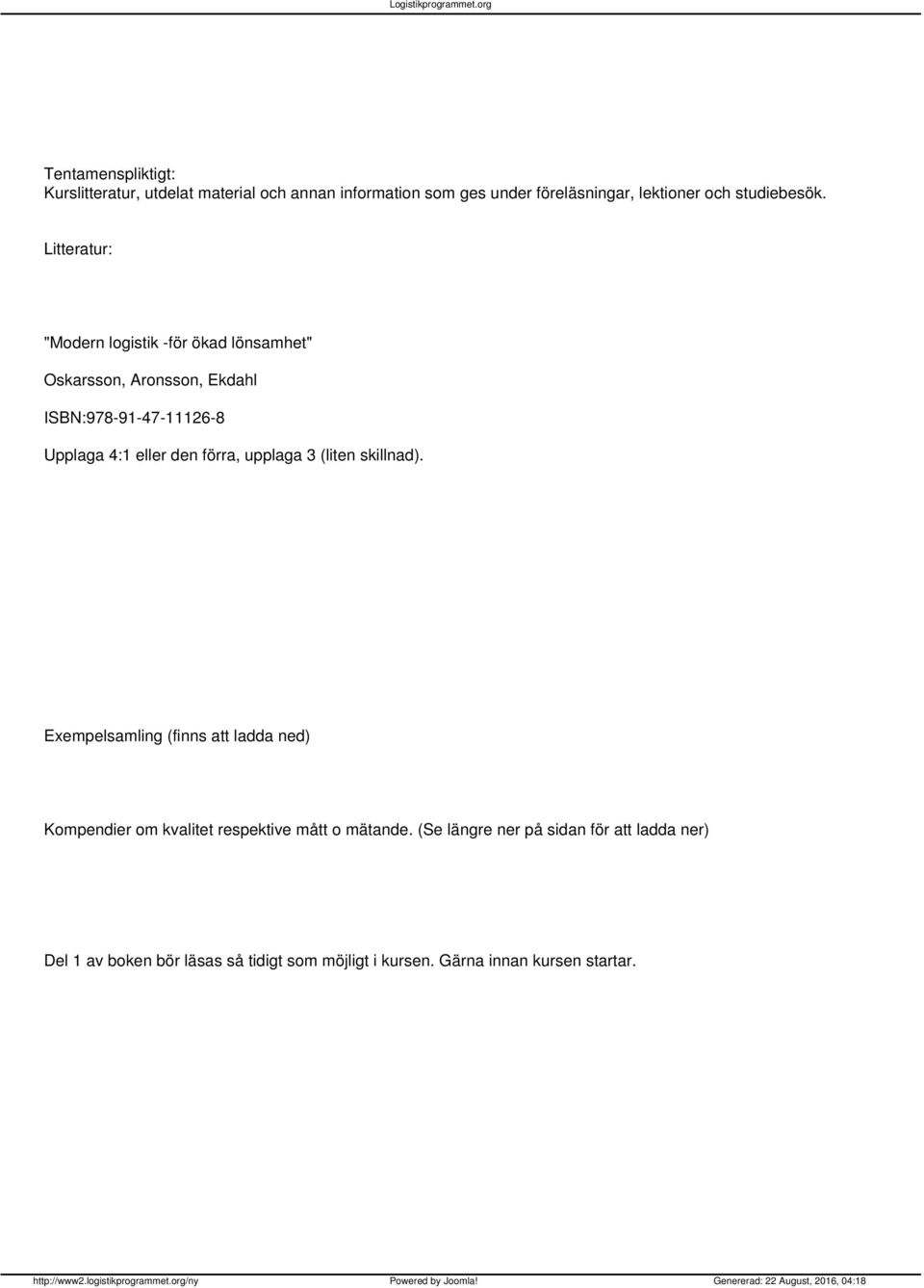 Litteratur: "Modern logistik -för ökad lönsamhet" Oskarsson, Aronsson, Ekdahl ISBN:978-91-47-11126-8 Upplaga 4:1 eller den