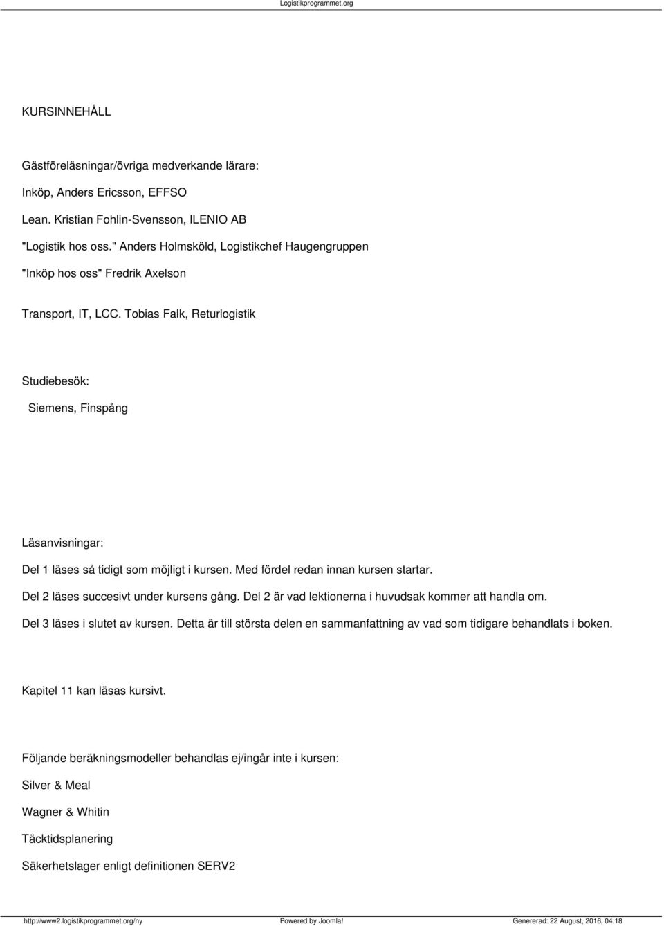Tobias Falk, Returlogistik Studiebesök: Siemens, Finspång Läsanvisningar: Del 1 läses så tidigt som möjligt i kursen. Med fördel redan innan kursen startar. Del 2 läses succesivt under kursens gång.