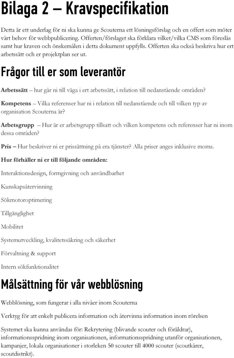 Frågor till er som leverantör Arbetssätt hur går ni till väga i ert arbetssätt, i relation till nedanstående områden?