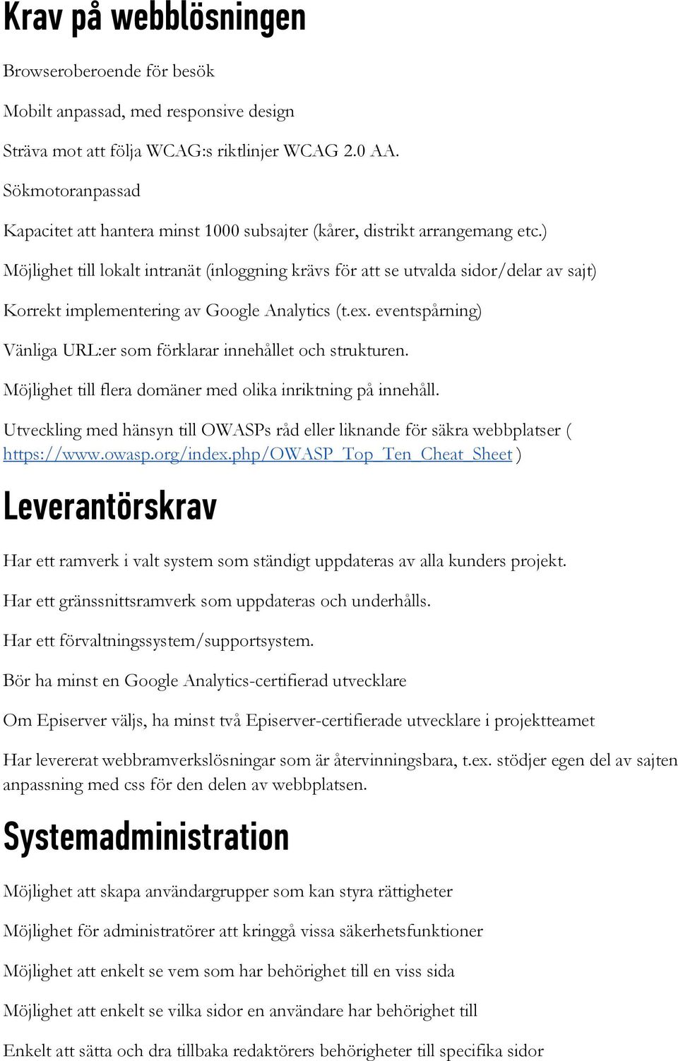 ) Möjlighet till lokalt intranät (inloggning krävs för att se utvalda sidor/delar av sajt) Korrekt implementering av Google Analytics (t.ex.