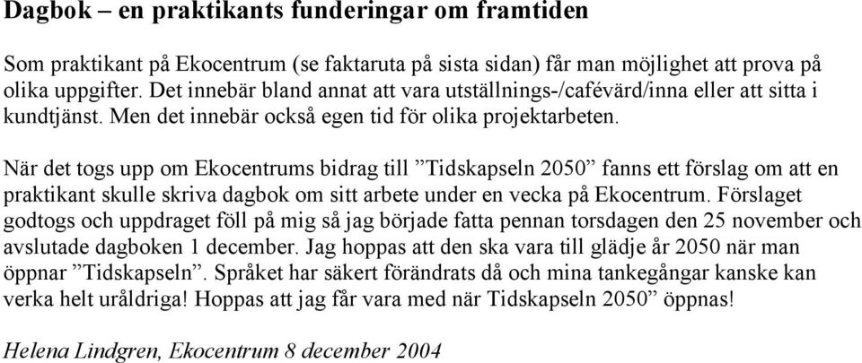 När det togs upp om Ekocentrums bidrag till Tidskapseln 2050 fanns ett förslag om att en praktikant skulle skriva dagbok om sitt arbete under en vecka på Ekocentrum.