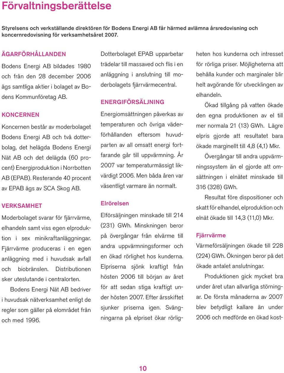 Koncernen Koncernen består av moderbolaget Bodens Energi AB och två dotterbolag, det helägda Bodens Energi Nät AB och det delägda (60 procent) Energiproduktion i Norrbotten AB (EPAB).