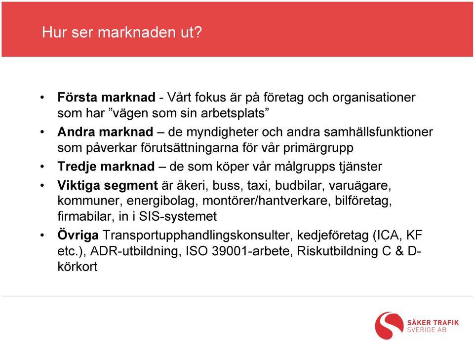 samhällsfunktioner som påverkar förutsättningarna för vår primärgrupp Tredje marknad de som köper vår målgrupps tjänster Viktiga segment