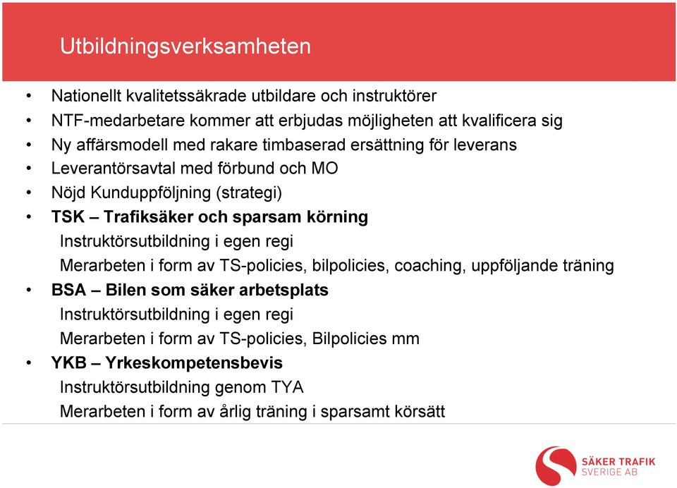 körning Instruktörsutbildning i egen regi Merarbeten i form av TS-policies, bilpolicies, coaching, uppföljande träning BSA Bilen som säker arbetsplats