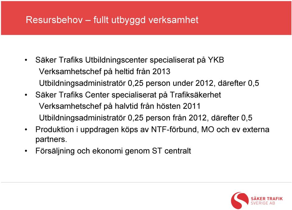 på Trafiksäkerhet Verksamhetschef på halvtid från hösten 2011 Utbildningsadministratör 0,25 person från 2012,