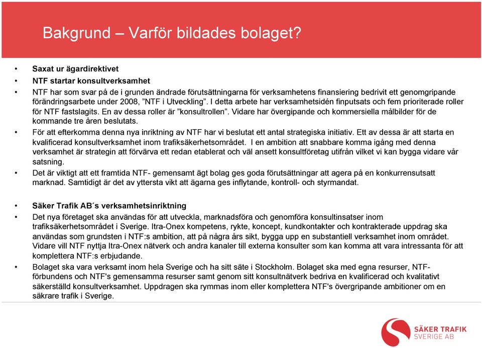 2008, NTF i Utveckling. I detta arbete har verksamhetsidén finputsats och fem prioriterade roller för NTF fastslagits. En av dessa roller är konsultrollen.