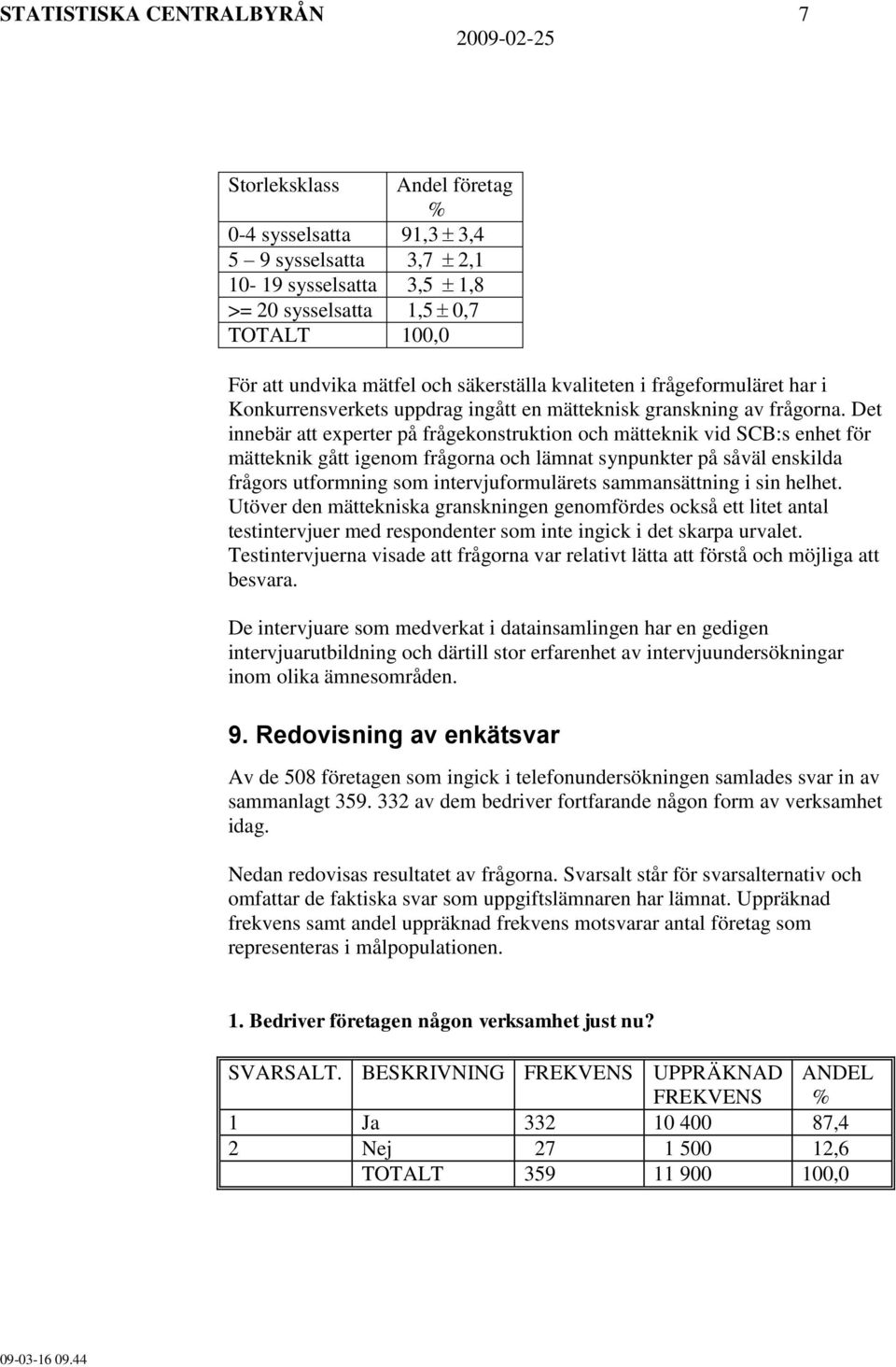 Det innebär att experter på frågekonstruktion och mätteknik vid SCB:s enhet för mätteknik gått igenom frågorna och lämnat synpunkter på såväl enskilda frågors utformning som intervjuformulärets