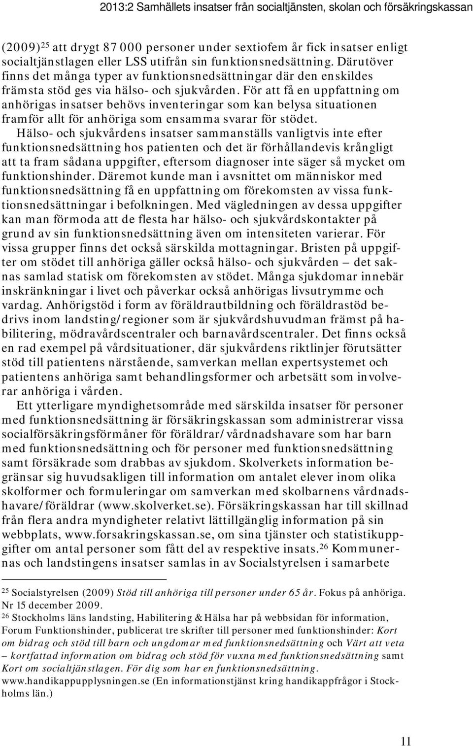 För att få en uppfattning om anhörigas insatser behövs inventeringar som kan belysa situationen framför allt för anhöriga som ensamma svarar för stödet.