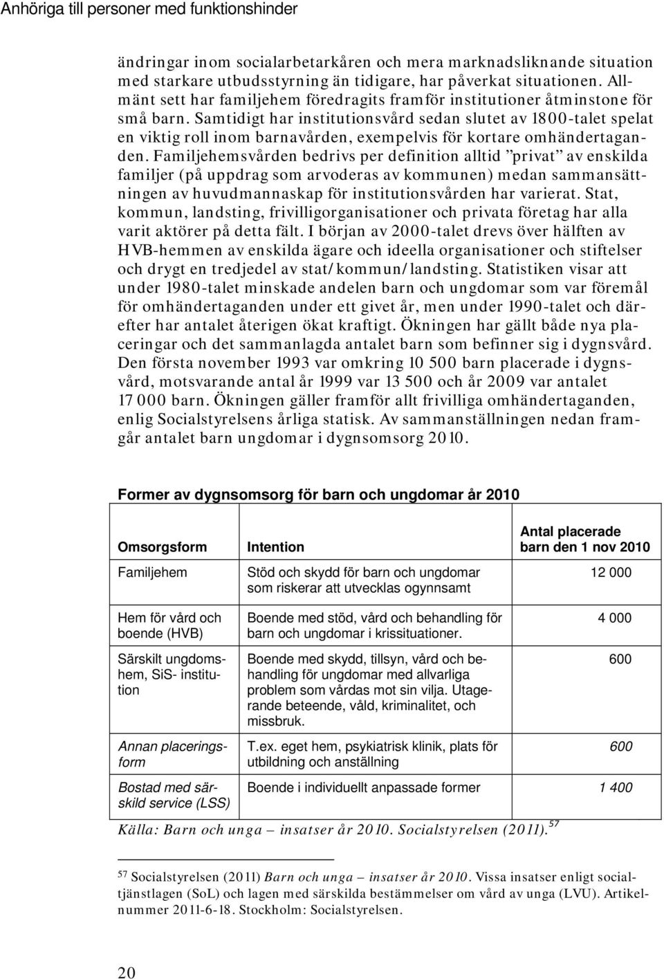 Samtidigt har institutionsvård sedan slutet av 1800-talet spelat en viktig roll inom barnavården, exempelvis för kortare omhändertaganden.