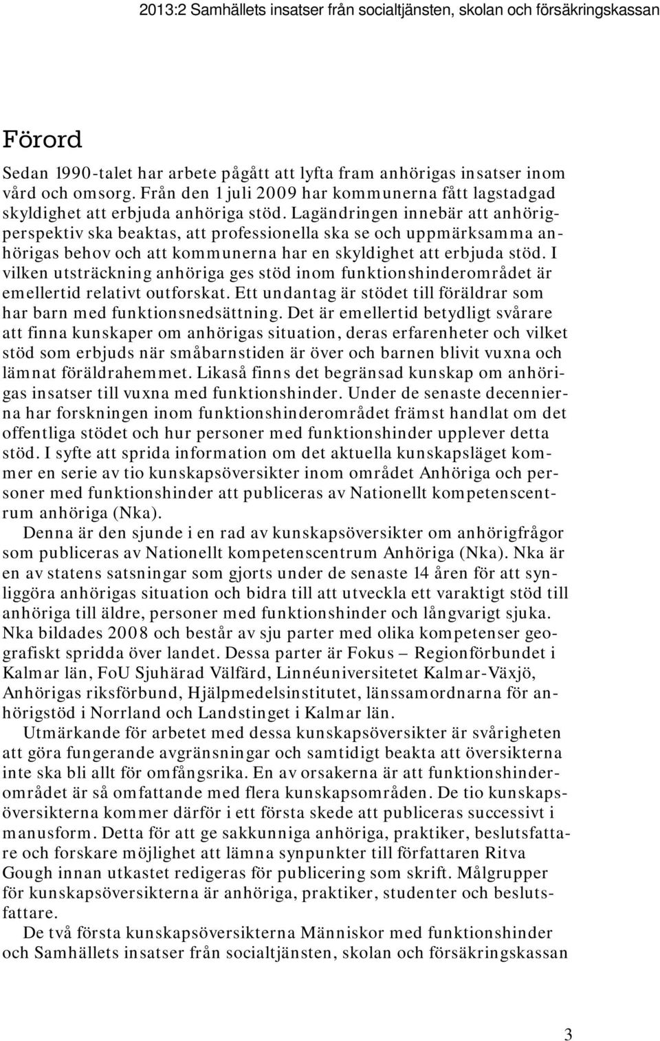 Lagändringen innebär att anhörigperspektiv ska beaktas, att professionella ska se och uppmärksamma anhörigas behov och att kommunerna har en skyldighet att erbjuda stöd.