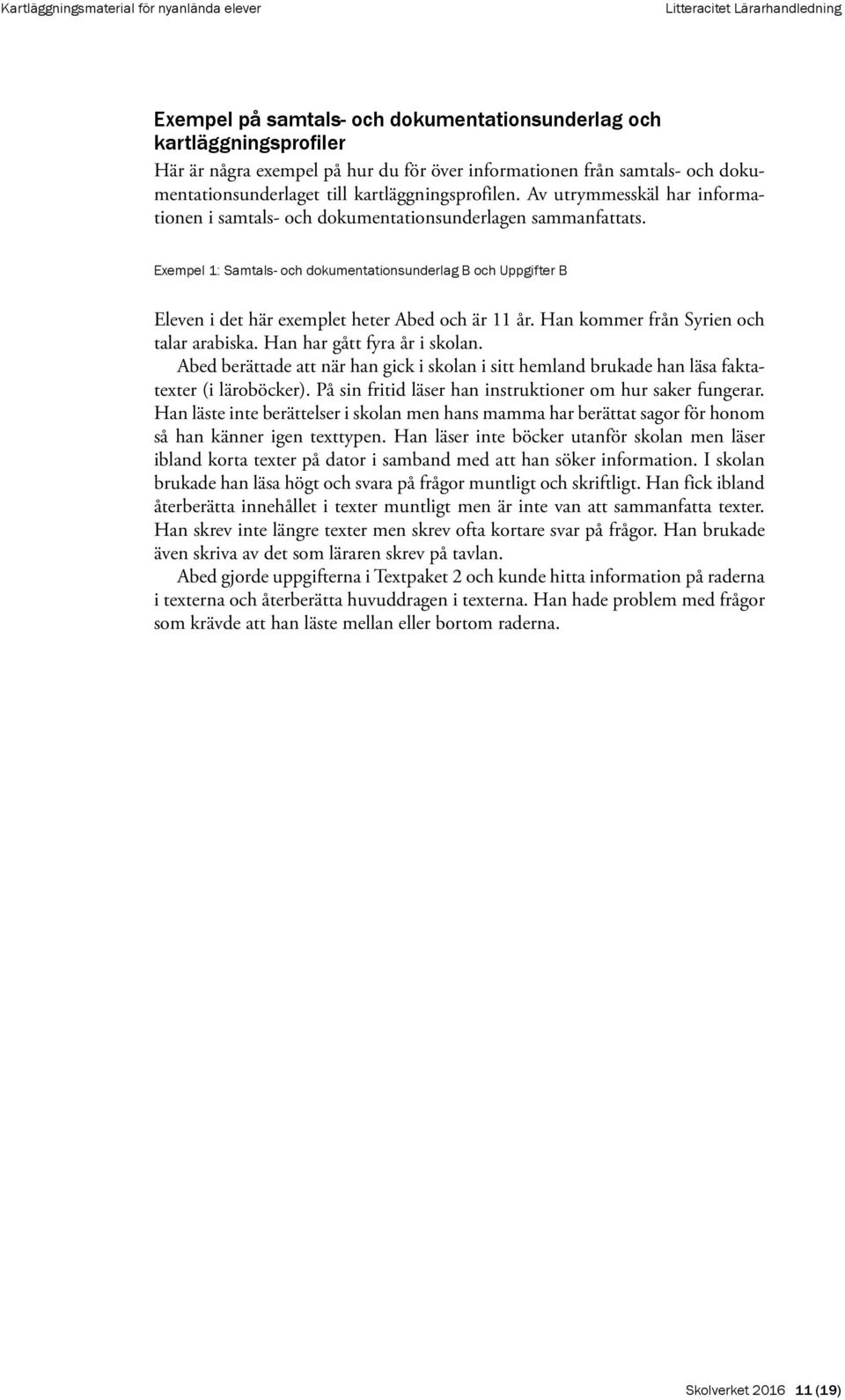 Exempel 1: Samtals- och dokumentationsunderlag B och Uppgifter B Eleven i det här exemplet heter Abed och är 11 år. Han kommer från Syrien och talar arabiska. Han har gått fyra år i skolan.