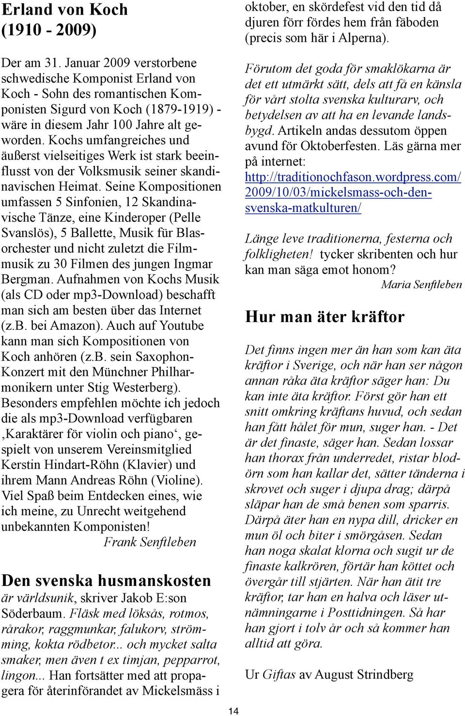 Kochs umfangreiches und äußerst vielseitiges Werk ist stark beeinflusst von der Volksmusik seiner skandinavischen Heimat.