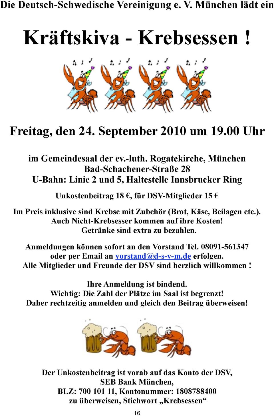 Beilagen etc.). Auch Nicht-Krebsesser kommen auf ihre Kosten! Getränke sind extra zu bezahlen. Anmeldungen können sofort an den Vorstand Tel. 08091-561347 oder per Email an vorstand@d-s-v-m.