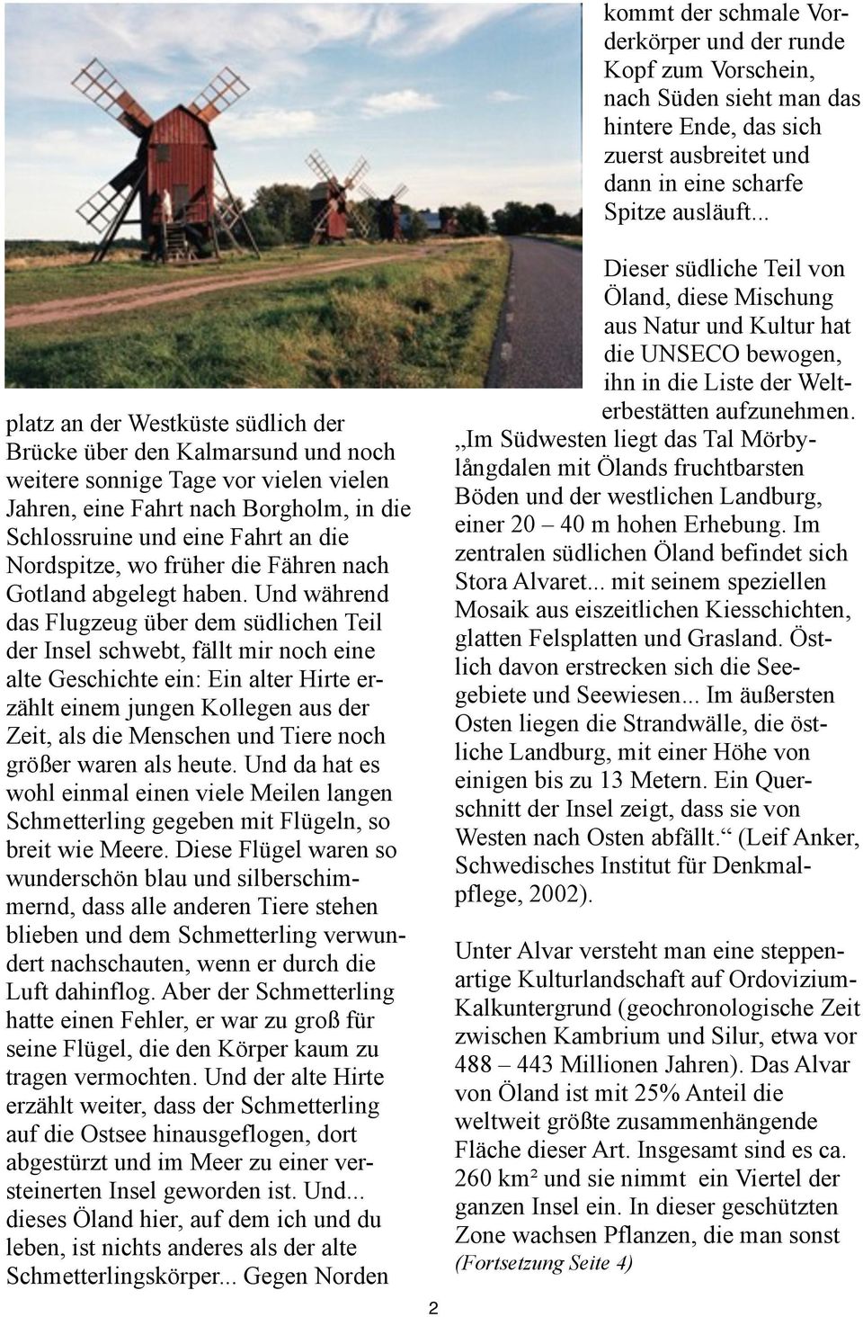 Und während das Flugzeug über dem südlichen Teil der Insel schwebt, fällt mir noch eine alte Geschichte ein: Ein alter Hirte erzählt einem jungen Kollegen aus der Zeit, als die Menschen und Tiere