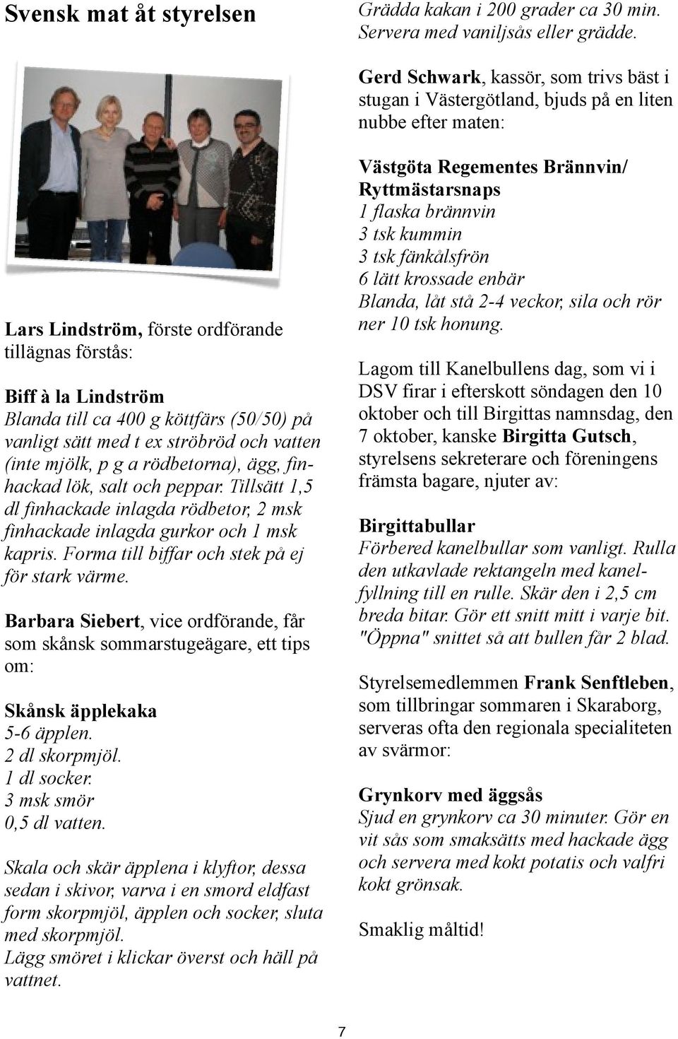 köttfärs (50/50) på vanligt sätt med t ex ströbröd och vatten (inte mjölk, p g a rödbetorna), ägg, finhackad lök, salt och peppar.