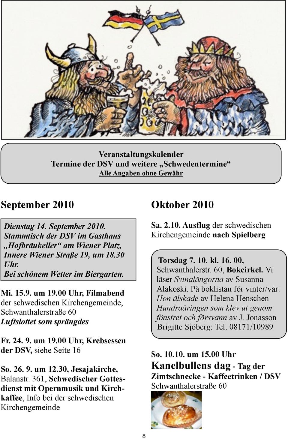 00 Uhr, Filmabend der schwedischen Kirchengemeinde, Schwanthalerstraße 60 Luftslottet som sprängdes Fr. 24. 9. um 19.00 Uhr, Krebsessen der DSV, siehe Seite 16 So. 26. 9. um 12.