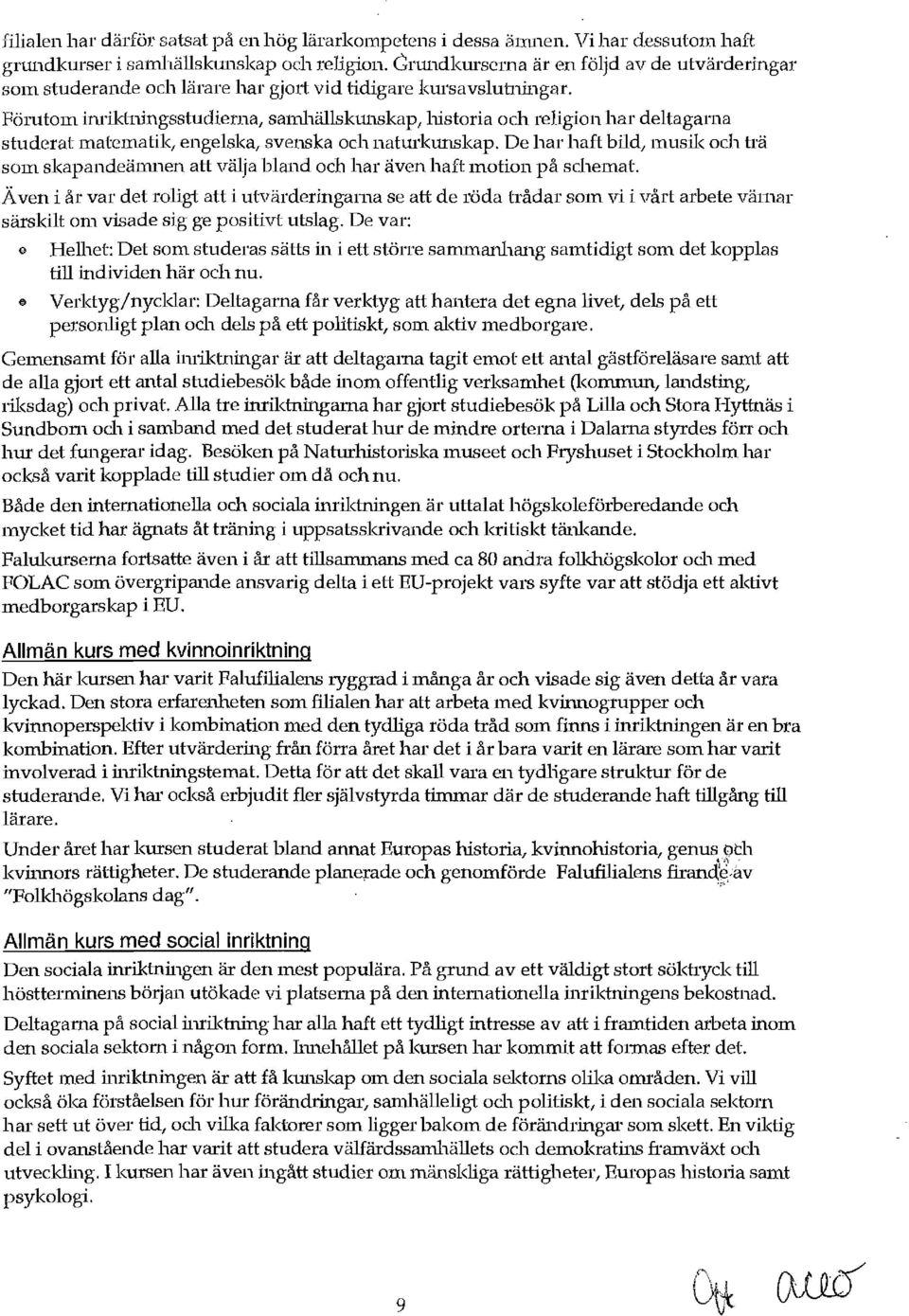 Förutom inrihningsstudierna, samhällskunskap, llistoria och religion har deltagarna studerat matematik, engelska, svenska och naturkunskap.