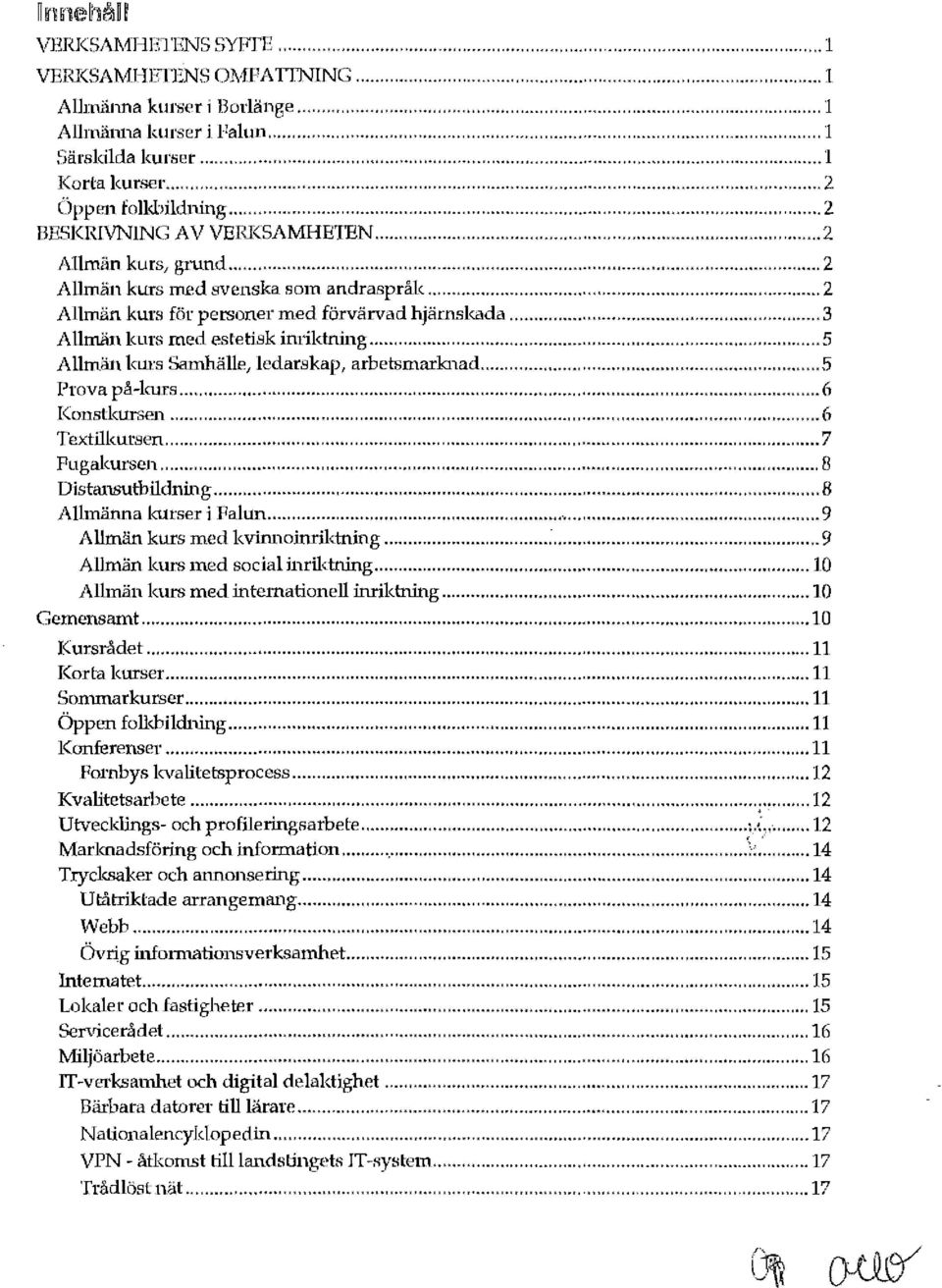 .. 2 Allmän kurs för personer med förvärvad hjärnskada... 3 Allmän kurs med estetisk inriktning...,... 5 AIhnän kurs Samhälle, ledarskap, arbetsmarknad...,... 5 Prova på-kuts...,...,... 6 Konstkursen.