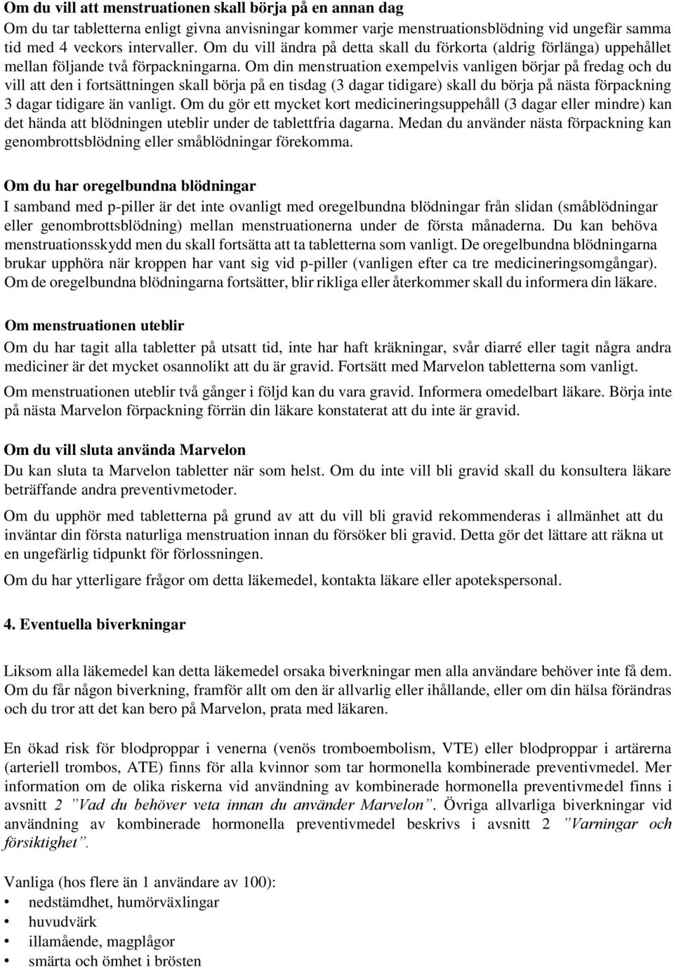 Om din menstruation exempelvis vanligen börjar på fredag och du vill att den i fortsättningen skall börja på en tisdag (3 dagar tidigare) skall du börja på nästa förpackning 3 dagar tidigare än