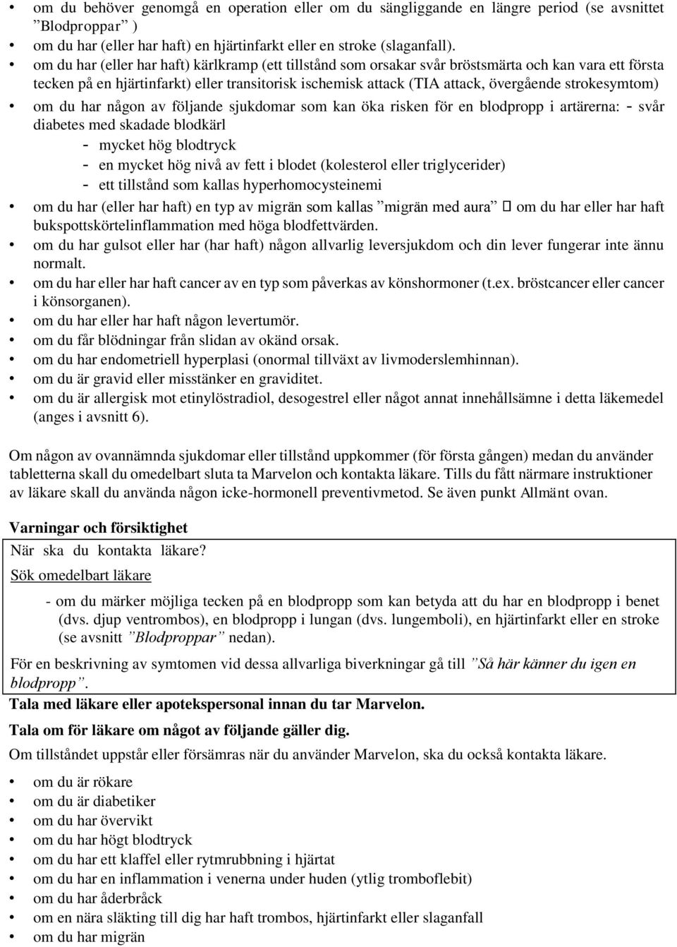 strokesymtom) om du har någon av följande sjukdomar som kan öka risken för en blodpropp i artärerna: - svår diabetes med skadade blodkärl - mycket hög blodtryck - en mycket hög nivå av fett i blodet